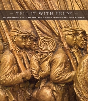 Tell It with Pride: The 54th Massachusetts Regiment and Augustus Saint-Gaudens' Shaw Memorial by Nancy K. Anderson, Sarah Greenough