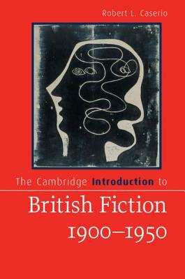 The Cambridge Introduction to British Fiction, 1900-1950 by Robert L. Caserio