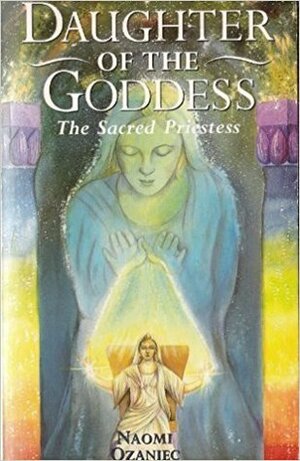 Daughter Of The Goddess: The Sacred Priestess by Naomi Ozaniec