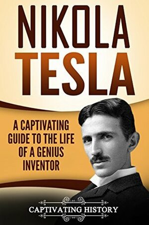 Nikola Tesla: A Captivating Guide to the Life of a Genius Inventor by Captivating History