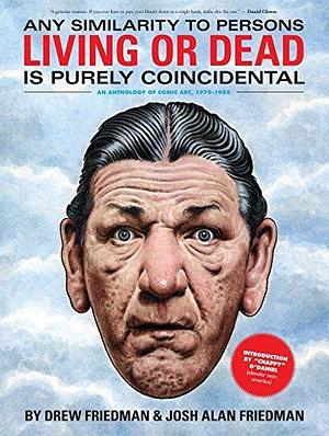 Any Similarity to Persons Living or Dead is Purely Coincidental: An Anthology of Comic Art, 1979-1985 by Drew Friedman, Chester "Chappy" O'Daniel, Josh Friedman