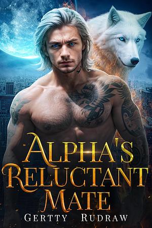 Alpha's Reluctant Mate: An Enemies to Lovers Second Chance Paranormal Romance by Gertty Rudraw