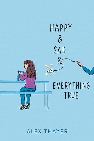 Happy & Sad & Everything True by Alex Thayer