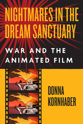 Nightmares in the Dream Sanctuary: War and the Animated Film by Donna Kornhaber