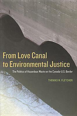 From Love Canal to Environmental Justice: The Politics of Hazardous Waste on the Canada - U.S. Border by Thomas H. Fletcher