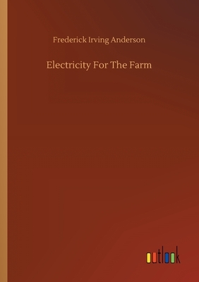 Electricity For The Farm by Frederick Irving Anderson