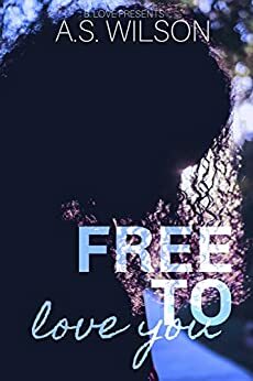 Free to Love You by A.S. Wilson