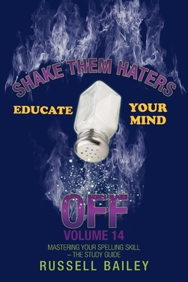 Shake Them Haters off Volume 14: Mastering Your Spelling Skill - the Study Guide by Russell Bailey