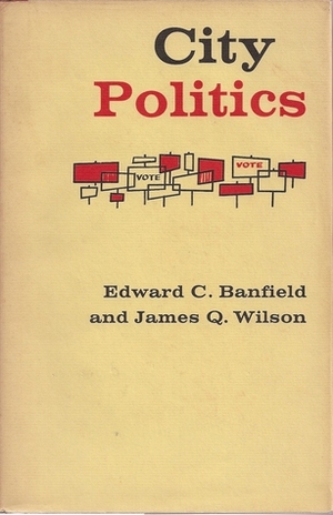 City Politics by Edward C. Banfield, James Q. Wilson