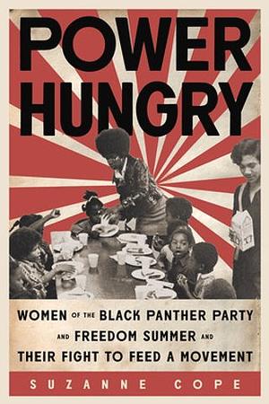 Power Hungry: Women of the Black Panther Party and Freedom Summer and Their Fight to Feed a Movement by Suzanne Cope