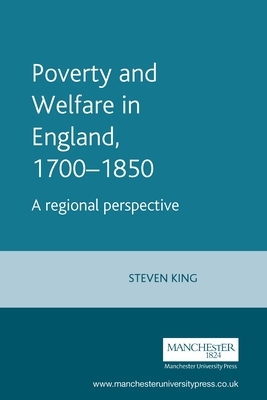 Poverty and Welfare in England, 1700â "1850: A Regional Perspective by Steve King