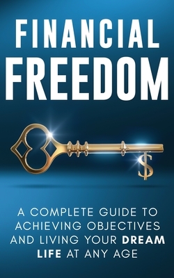Financial Freedom: A Complete Guide to Achieving Financial Objectives and Living Your Dream Life at Any Age by Jordan Parker