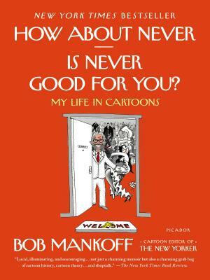 How about Never--Is Never Good for You?: My Life in Cartoons by Bob Mankoff