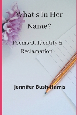 What's In Her Name?: Poems of Identity & Reclamation by Jennifer Bush-Harris