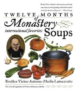 Twelve Months of Monastery Soups: A Cookbook by Victor D'Avila-Latourrette