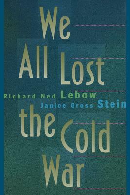 We All Lost the Cold War by Janice Gross Stein, Richard Ned LeBow