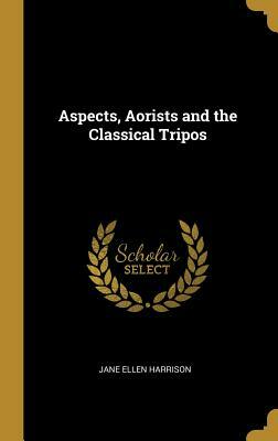 Aspects, Aorists and the Classical Tripos by Jane Ellen Harrison