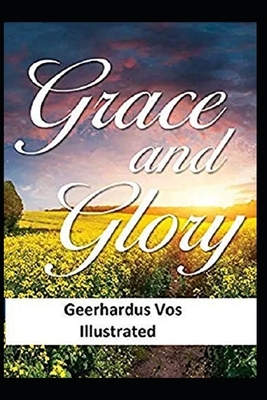 Grace and Glory Illustrated by Geerhardus Vos