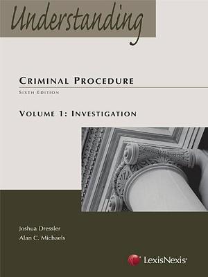 Understanding Criminal Procedure: Investigation. Adjudication, Volumes 1-2 by Joshua Dressler, Alan C. Michaels