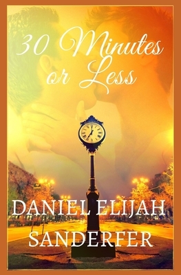 30 Minutes or Less by Daniel Elijah Sanderfer