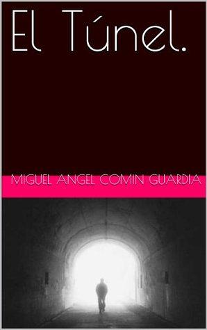 El Túnel by Miguel Angel Comin Guardia