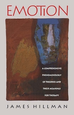 Emotion: A Comprehensive Phenomenology of Theories and Their Meanings for Therapy by James Hillman