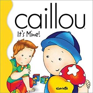 Caillou It's Mine! by Joceline Sanschagrin