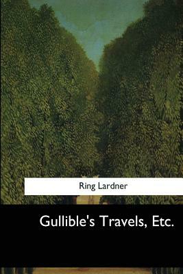 Gullible's Travels, Etc. by Ring Lardner