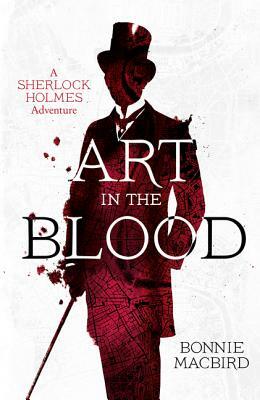 Art in the Blood (a Sherlock Holmes Adventure, Book 1) by Bonnie Macbird