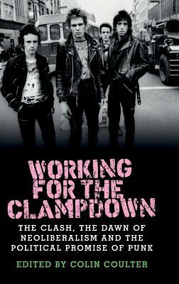 Working for the clampdown: The Clash, the dawn of neoliberalism and the political promise of punk by Colin Coulter