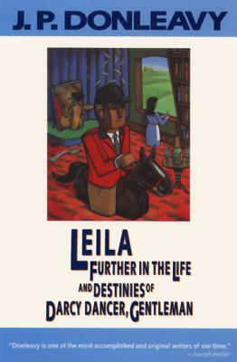 Leila: Further in the Life and Destinies of Darcy Dancer, Gentleman by J. P. Donleavy