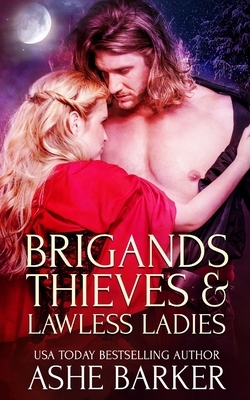 Brigands, Thieves and Lawless Ladies: A collection of raunchy historical novellas by Ashe Barker