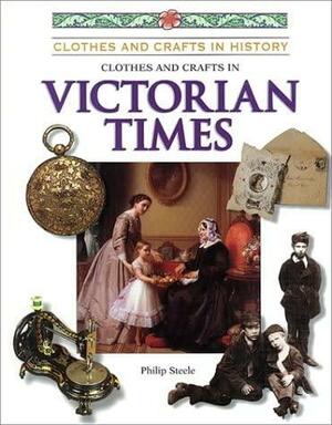 Clothes And Crafts In Victorian Times by Philip Steele