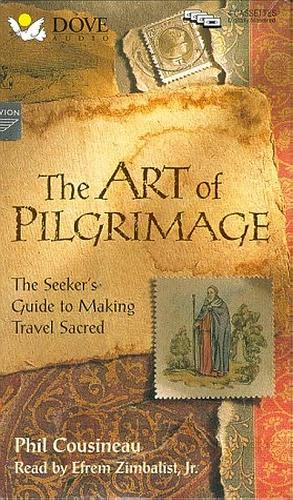 The Art of Pilgrimage: A Seeker's Guide to Making Travel Sacred by Phil Cousineau, Jr. Zimbalist, Efrem