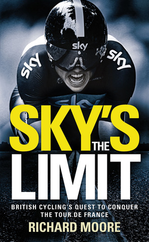 Sky's the Limit: British Cycling's Quest to Conquer the Tour de France by Richard Moore