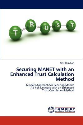 Securing Manet with an Enhanced Trust Calculation Method by Amit Chauhan