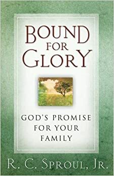 Bound For Glory: A Practical Handbook For Raising A Victorious Family by R.C. Sproul Jr., R.C. Sproul