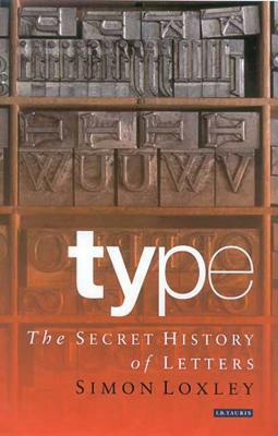 Type: The Secret History of Letters by Simon Loxley