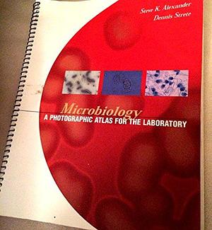 Microbiology: A Photographic Atlas for the Laboratory by Dennis Strete, Steve K. Alexander