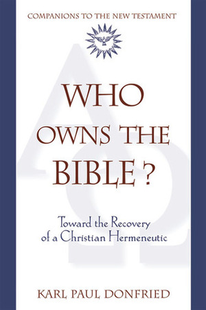 Who Owns the Bible?: Toward the Recovery of a Christian Hermeneutic by Karl P. Donfried