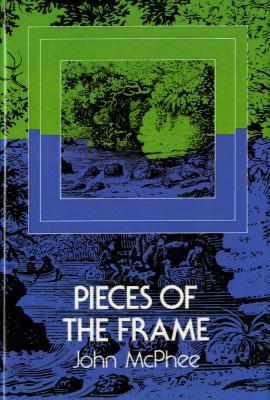 Pieces of the Frame by John McPhee