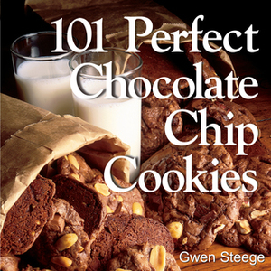 101 Perfect Chocolate Chip Cookies: 101 Melt-in-Your-Mouth Recipes by Gwen Steege