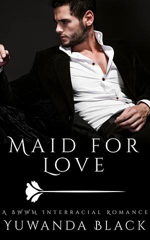 Maid for Love: A Contemporary BWWM Romance by Yuwanda Black, Yuwanda Black