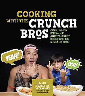 Cooking with the CrunchBros: Casual and Fun Korean- and Japanese-Inspired Recipes from Our Kitchen to Yours by Jeff and Jordan Kim, Jeff and Jordan Kim