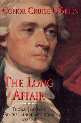 The Long Affair: Thomas Jefferson and the French Revolution, 1785-1800 by Conor Cruise O'Brien