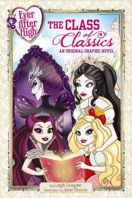 Ever After High: The Class of Classics: An Original Graphic Novel by Jessica Sheron, Leigh Dragoon