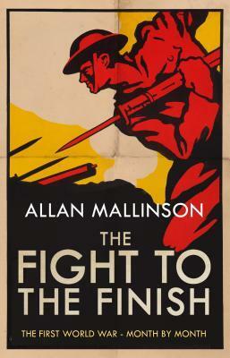 Fight to the Finish: The First World War - Month by Month by Allan Mallinson