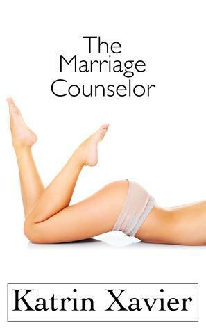 The Marriage Counselor by Katrin Xavier