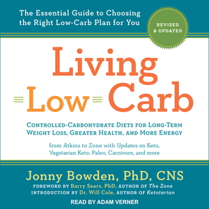 Living Low Carb: Revised & Updated Edition: The Complete Guide to Choosing the Right Weight Loss Plan for You by Jonny Bowden, Will Cole, Barry Sears