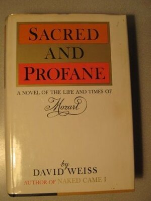 Sacred and Profane: A Novel of the Life and Times of Mozart by David Weiss